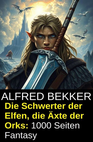 Die Schwerter der Elfen, die Äxte der Orks: 1000 Seiten Fantasy (eBook, ePUB)