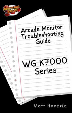 Cover The Unofficial WG K7000 Repair Guide (Arcade Monitor Troubleshooting Guides, #1) (eBook, ePUB)