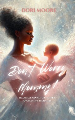 Cover Don't Worry Mommy! Heartfelt Advice for Mothers Overcoming Hardships (eBook, ePUB)