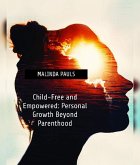 Child-Free and Empowered: Personal Growth Beyond Parenthood (eBook, ePUB) Child-Free and Empowered: Personal Growth Beyond Parenthood (eBook, ePUB)