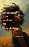 How I Overcame The Weight Of Blacklisting (eBook, ePUB) How I Overcame The Weight Of Blacklisting (eBook, ePUB)