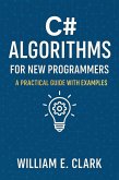C# Algorithms for New Programmers: A Practical Guide with Examples (eBook, ePUB) C# Algorithms for New Programmers: A Practical Guide with Examples (eBook, ePUB)