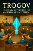 TroGov - Troanary Government for an Age Beyond Binary Politics (Volume 4: TroGov, #1) (eBook, ePUB) TroGov - Troanary Government for an Age Beyond Binary Politics (Volume 4: TroGov, #1) (eBook, ePUB)