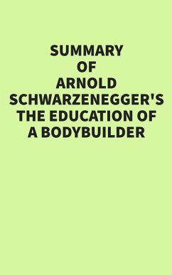 Summary of Arnold Schwarzenegger's The Education of a Bodybuilder (eBook, ePUB) - IRB Media