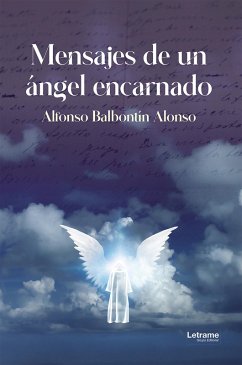Mensajes de un ángel encarnado (eBook, ePUB) - Balbontín Alonso, Alfonso