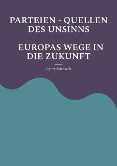 PARTEIEN - QUELLEN DES UNSINNS EUROPAS WEGE IN DIE ZUKUNFT (eBook, ePUB)