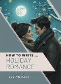 How To Write ... Holiday Romance (eBook, ePUB) How To Write ... Holiday Romance (eBook, ePUB)