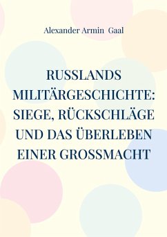 Russlands Militärgeschichte: Siege, Rückschläge und das Überleben einer Großmacht (eBook, ePUB) - Gaal, Alexander Armin