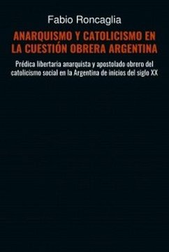 Cover ANARQUISMO Y CATOLICISMO EN LA CUESTIÓN OBRERA ARGENTINA (eBook, ePUB)