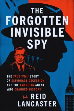 The Forgotten Invisible Spy: The True WWII Story of Espionage, Deception, and the American Agent Who Changed History (Unseen Patriots) (eBook, ePUB) - Lancaster, Reid