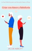 Criar con Amor y Sabiduría: La Guía Definitiva para una Educación Suave y Eficaz (eBook, ePUB) Criar con Amor y Sabiduría: La Guía Definitiva para una Educación Suave y Eficaz (eBook, ePUB)