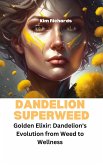 Dandelion Superweed - Golden Elixir: Dandelion's Evolution from Weed to Wellness (SuperWeeds Dance) (eBook, ePUB) Dandelion Superweed - Golden Elixir: Dandelion's Evolution from Weed to Wellness (SuperWeeds Dance) (eBook, ePUB)