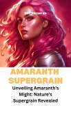 Amaranth Supegrain - Unveiling Amaranth's Might: Nature's Supergrain Revealed (SuperGrains Party) (eBook, ePUB) Amaranth Supegrain - Unveiling Amaranth's Might: Nature's Supergrain Revealed (SuperGrains Party) (eBook, ePUB)