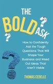 The Bold Ask: How to Confidently Ask the Tough Questions that Will Shape Your Business and Weed Out Ideas that Aren't Viable (eBook, ePUB) The Bold Ask: How to Confidently Ask the Tough Questions that Will Shape Your Business and Weed Out Ideas that Aren't Viable (eBook, ePUB)