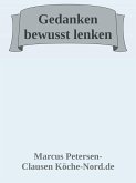 Gedanken bewusst lenken: Wie Sie negative Überzeugungen auflösen und Ihr Leben neu gestalten (eBook, ePUB) Gedanken bewusst lenken: Wie Sie negative Überzeugungen auflösen und Ihr Leben neu gestalten (eBook, ePUB)