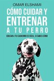 Cómo Cuidar y Entrenar a tu perro: Educar a tu Cachorro es Fácil, Si Sabes Cómo (eBook, ePUB) Cómo Cuidar y Entrenar a tu perro: Educar a tu Cachorro es Fácil, Si Sabes Cómo (eBook, ePUB)