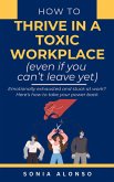 How to Thrive in a Toxic Workplace (even if you can't leave yet) (eBook, ePUB)