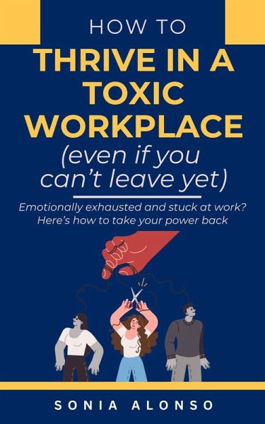 How to Thrive in a Toxic Workplace (even if you can't leave yet) (eBook, ePUB) How to Thrive in a Toxic Workplace (even if you can't leave yet) (eBook, ePUB)