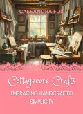Cottagecore Crafts: Embracing Handcrafted Simplicity (eBook, ePUB) Cottagecore Crafts: Embracing Handcrafted Simplicity (eBook, ePUB)