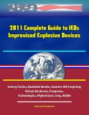 2011 Complete Guide to IEDs - Improvised Explosive Devices: Enemy Tactics, Roadside Bombs, Counter-IED Targeting, Defeat the Device, Programs, Technologies, Afghanistan, Iraq, JIEDDO (eBook, ePUB) 2011 Complete Guide to IEDs - Improvised Explosive Devices: Enemy Tactics, Roadside Bombs, Counter-IED Targeting, Defeat the Device, Programs, Technologies, Afghanistan, Iraq, JIEDDO (eBook, ePUB)