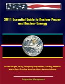 2011 Essential Guide to Nuclear Power Plants and Nuclear Energy: Reactor Designs, Safety, Emergency Preparedness, Security, Renewals, New Designs, Licensing, American Plants, Decommissioning (eBook, ePUB) 2011 Essential Guide to Nuclear Power Plants and Nuclear Energy: Reactor Designs, Safety, Emergency Preparedness, Security, Renewals, New Designs, Licensing, American Plants, Decommissioning (eBook, ePUB)