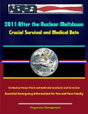 2011 After the Nuclear Meltdown: Crucial Survival and Medical Data for Nuclear Power Plant and Radiation Accidents and Terrorism - Essential Emergency Information for You and Your Family (eBook, ePUB) 2011 After the Nuclear Meltdown: Crucial Survival and Medical Data for Nuclear Power Plant and Radiation Accidents and Terrorism - Essential Emergency Information for You and Your Family (eBook, ePUB)