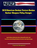 2010 American Nuclear Posture Review - Nuclear Weapons Policy Changes by the Obama Administration, Nonproliferation and Terrorism, Sustaining the Nuclear Arsenal, Security Strategy (eBook, ePUB) 2010 American Nuclear Posture Review - Nuclear Weapons Policy Changes by the Obama Administration, Nonproliferation and Terrorism, Sustaining the Nuclear Arsenal, Security Strategy (eBook, ePUB)