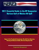 2011 Essential Guide to the BP Deepwater Horizon Gulf of Mexico Oil Spill: Report of the Presidential Commission, Plus Gulf Coast Recovery Planning and Resource Guides, Bird Care Response Plan (eBook, ePUB) 2011 Essential Guide to the BP Deepwater Horizon Gulf of Mexico Oil Spill: Report of the Presidential Commission, Plus Gulf Coast Recovery Planning and Resource Guides, Bird Care Response Plan (eBook, ePUB)