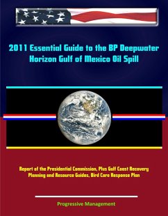 Cover 2011 Essential Guide to the BP Deepwater Horizon Gulf of Mexico Oil Spill: Report of the Presidential Commission, Plus Gulf Coast Recovery Planning and Resource Guides, Bird Care Response Plan (eBook, ePUB)