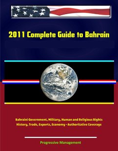 Cover 2011 Complete Guide to Bahrain: Bahraini Government, Military, Human and Religious Rights, History, Trade, Exports, Economy - Authoritative Coverage (eBook, ePUB)