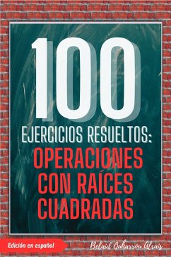 Cover 100 Ejercicios Resueltos: Operaciones con Raíces Cuadradas (100 Ejercicios Resueltos - Serie de Práctica Matemática, #4) (eBook, ePUB)