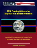 2010 Planning Guidance for Response to a Nuclear Detonation - Federal Guidance for a Nuclear Bomb Attack on an American City, Effects, Fallout, Shelter, Medical Care, Decontamination (eBook, ePUB) 2010 Planning Guidance for Response to a Nuclear Detonation - Federal Guidance for a Nuclear Bomb Attack on an American City, Effects, Fallout, Shelter, Medical Care, Decontamination (eBook, ePUB)