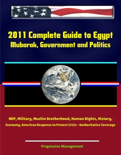 Cover 2011 Complete Guide to Egypt: Mubarak, Government and Politics, NDP, Military, Muslim Brotherhood, Human Rights, History, Economy, American Response to Protest Crisis - Authoritative Coverage (eBook, ePUB)