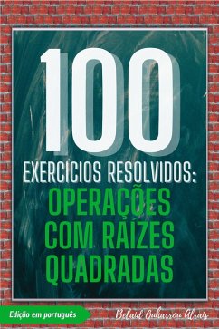 Cover 100 Exercícios Resolvidos: Operações com Raízes Quadradas (100 Exercícios Resolvidos - Série de Prática Matemática, #4) (eBook, ePUB)