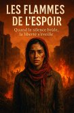 Les Flammes de l'Espoir : Quand le silence brûle, la liberté s'éveille (eBook, ePUB) Les Flammes de l'Espoir : Quand le silence brûle, la liberté s'éveille (eBook, ePUB)