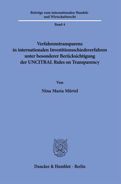 Verfahrenstransparenz in internationalen Investitionsschiedsverfahren unter besonderer Berücksichtigung der UNCITRAL Rules on Transparency Bd. 4