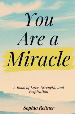 Cover You Are a Miracle: A Book of Love, Strength, and Inspiration