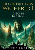 Die Chroniken von Wetherid I - Die Gabe der Elfen Die Chroniken von Wetherid I - Die Gabe der Elfen