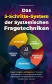 Das 5-Schritte-System der Systemischen Fragetechniken Das 5-Schritte-System der Systemischen Fragetechniken