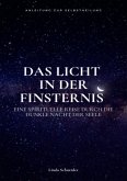Das Licht in der Finsternis - Eine spirituelle Reise durch die Dunkle Nacht der Seele Das Licht in der Finsternis - Eine spirituelle Reise durch die Dunkle Nacht der Seele