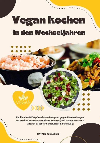 Vegan kochen in den Wechseljahren: Kochbuch mit 150 pflanzlichen Rezepten gegen Hitzewallungen, für starke Knochen & natürliche Balance (Inkl. Aroma-Wasser & Vitamin-Boost für Schlaf, Haut & Stimmung) (eBook, ePUB)