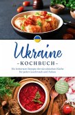 Ukraine Kochbuch: Die leckersten Rezepte der ukrainischen Küche für jeden Geschmack und Anlass - inkl. Brotrezepten, Salaten, Dips & Desserts (eBook, ePUB)