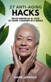 27 Anti-Aging Hacks: Erase Wrinkles & Look 10 Years Younger in 6 Weeks (eBook, ePUB)