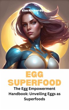 Cover Egg Superfood- The Egg Empowerment Handbook: Unveiling Eggs as Superfoods (SuperFoods Frenzy) (eBook, ePUB)