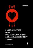 Parteisekretäre oder Das Jahrhundert der Sozialdemokratie geht zu Ende Parteisekretäre oder Das Jahrhundert der Sozialdemokratie geht zu Ende