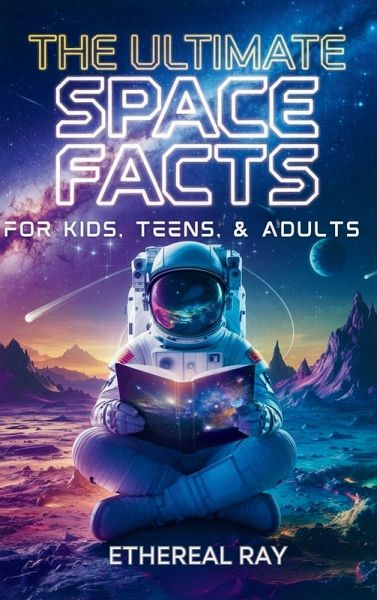 The Ultimate Space Facts for Kids, Teens, & Adults The Ultimate Space Facts for Kids, Teens, & Adults