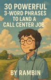 30 Powerful 3-word Phrases to Land a Call Center Job (eBook, ePUB) 30 Powerful 3-word Phrases to Land a Call Center Job (eBook, ePUB)