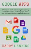 Google Apps: A Complete Guide to Boosting Productivity and Collaboration, Featuring Tips, Tricks, and Strategies to Streamline Your Workflow (eBook, ePUB)