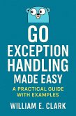 Go Exception Handling Made Easy: A Practical Guide with Examples (eBook, ePUB) Go Exception Handling Made Easy: A Practical Guide with Examples (eBook, ePUB)