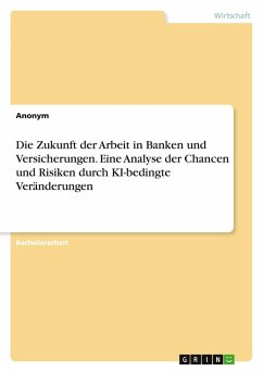 Cover Die Zukunft der Arbeit in Banken und Versicherungen. Eine Analyse der Chancen und Risiken durch KI-bedingte Veränderungen